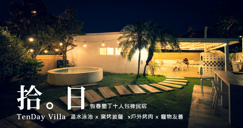 恆春墾丁包棟民宿｜拾日Villa．戶外庭院烤肉區,溫水戲水池,窯烤披薩體驗應有盡有的十人包棟泳池民宿 @嘿!部落!